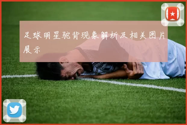 足球明星驼背现象解析及相关图片展示