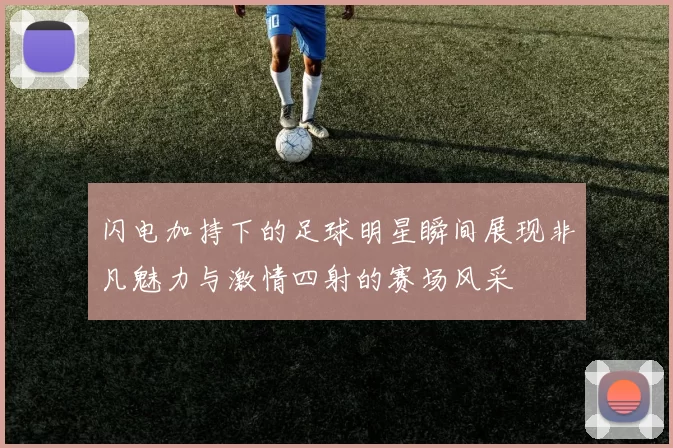 闪电加持下的足球明星瞬间展现非凡魅力与激情四射的赛场风采