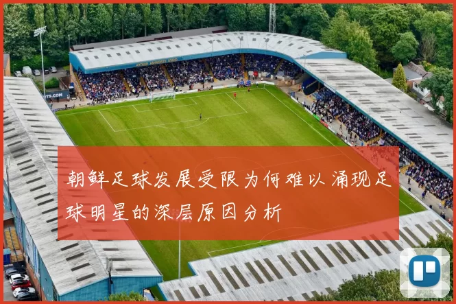 朝鲜足球发展受限为何难以涌现足球明星的深层原因分析